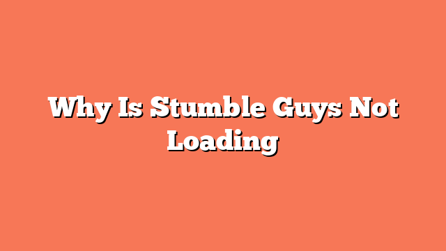 Why Is Stumble Guys Not Loading