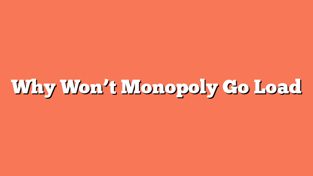 Why Won’t Monopoly Go Load