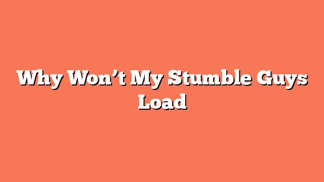 Why Won’t My Stumble Guys Load