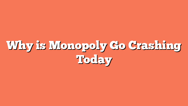 Why is Monopoly Go Crashing Today