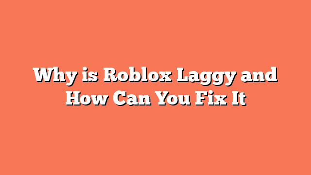 Why is Roblox Laggy and How Can You Fix It