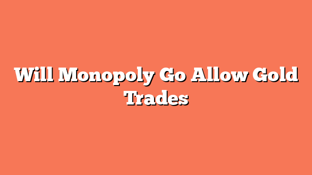 Will Monopoly Go Allow Gold Trades