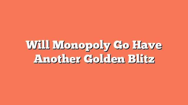 Will Monopoly Go Have Another Golden Blitz