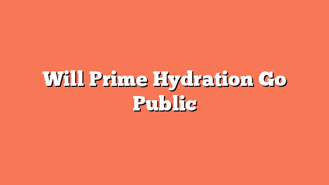 Will Prime Hydration Go Public