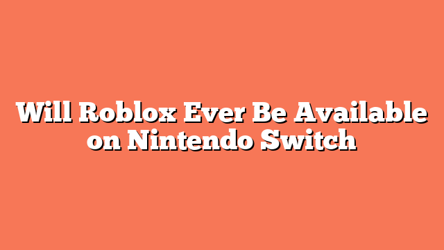 Will Roblox Ever Be Available on Nintendo Switch