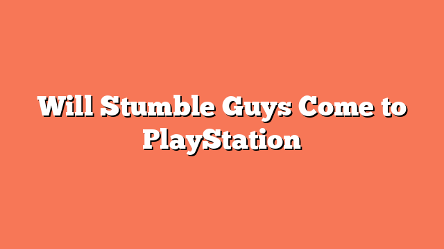 Will Stumble Guys Come to PlayStation